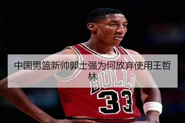 中国男篮新帅郭士强为何放弃使用王哲林